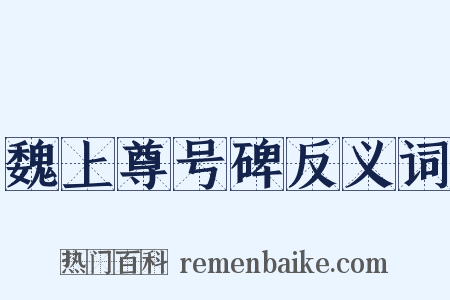 魏上尊号碑反义词是什么意思的图片